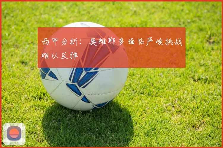 西甲分析：奥维耶多面临严峻挑战难以反弹